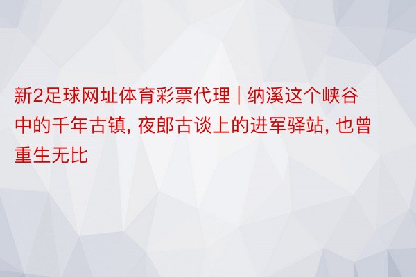 新2足球网址体育彩票代理 | 纳溪这个峡谷中的千年古镇, 夜郎古谈上的进军驿站, 也曾重生无比