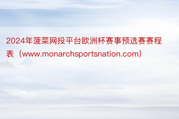 2024年菠菜网投平台欧洲杯赛事预选赛赛程表（www.monarchsportsnation.com）